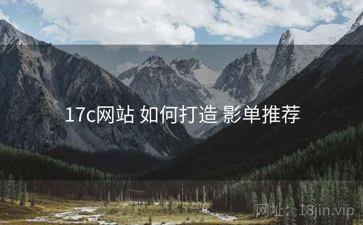 17c网站 如何打造 影单推荐 17c网站 如何打造 影单推荐