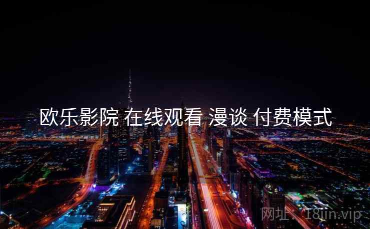 欧乐影院 在线观看 漫谈 付费模式