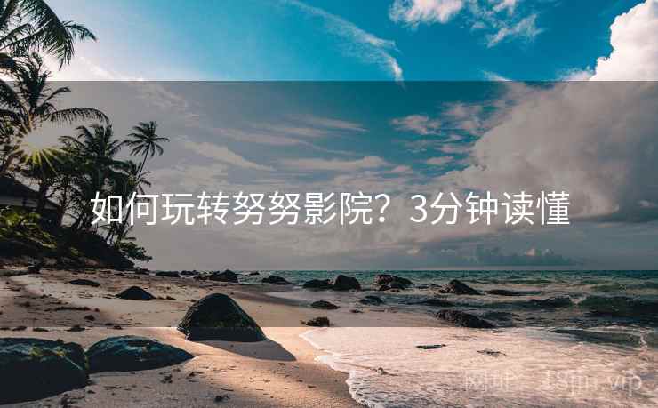 如何玩转努努影院?3分钟读懂 如何玩转努努影院?3分钟读懂